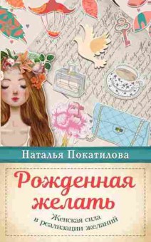 Книга Рожденная желать Женская сила в реализации желаний (Покатилова Н.А.), б-8437, Баград.рф